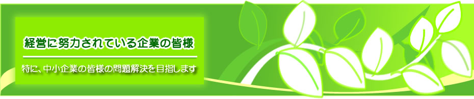 中小企業の皆様の問題解決を目指します